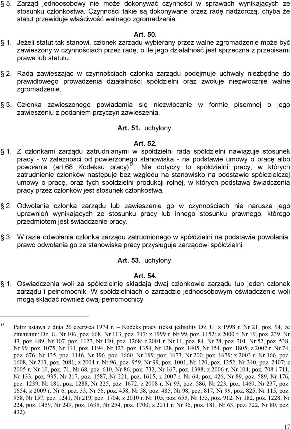 Jeżeli statut tak stanowi, członek zarządu wybierany przez walne zgromadzenie może być zawieszony w czynnościach przez radę, o ile jego działalność jest sprzeczna z przepisami prawa lub statutu. 2.