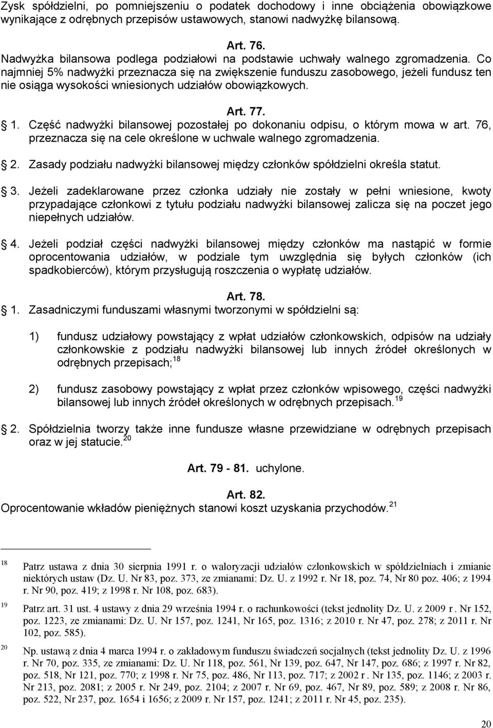 Co najmniej 5% nadwyżki przeznacza się na zwiększenie funduszu zasobowego, jeżeli fundusz ten nie osiąga wysokości wniesionych udziałów obowiązkowych. Art. 77. 1.