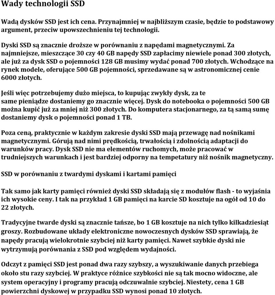 Za najmniejsze, mieszczące 30 czy 40 GB napędy SSD zapłacimy niewiele ponad 300 złotych, ale już za dysk SSD o pojemności 128 GB musimy wydać ponad 700 złotych.