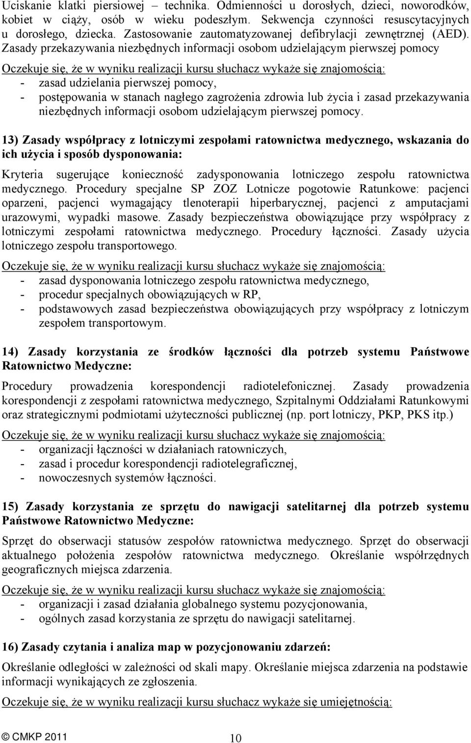 Zasady przekazywania niezbędnych informacji osobom udzielającym pierwszej pomocy - zasad udzielania pierwszej pomocy, - postępowania w stanach nagłego zagrożenia zdrowia lub życia i zasad