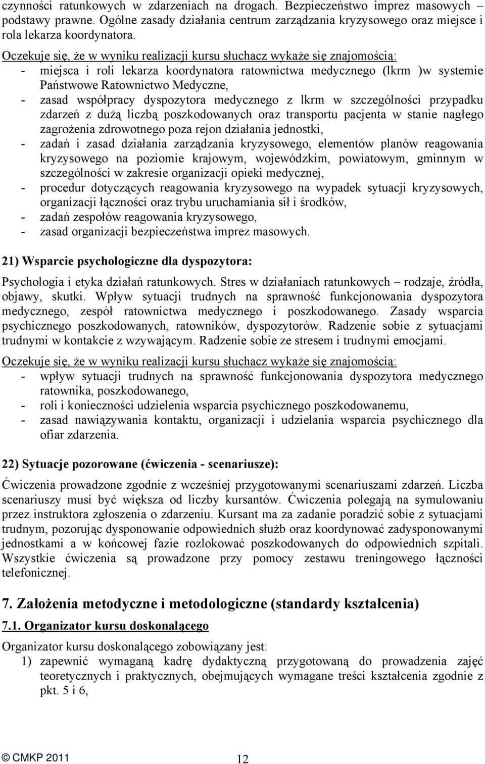 dużą liczbą poszkodowanych oraz transportu pacjenta w stanie nagłego zagrożenia zdrowotnego poza rejon działania jednostki, - zadań i zasad działania zarządzania kryzysowego, elementów planów