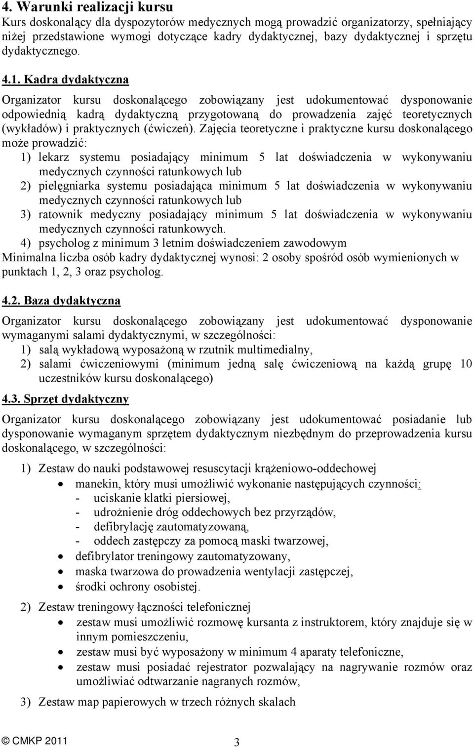 Kadra dydaktyczna Organizator kursu doskonalącego zobowiązany jest udokumentować dysponowanie odpowiednią kadrą dydaktyczną przygotowaną do prowadzenia zajęć teoretycznych (wykładów) i praktycznych