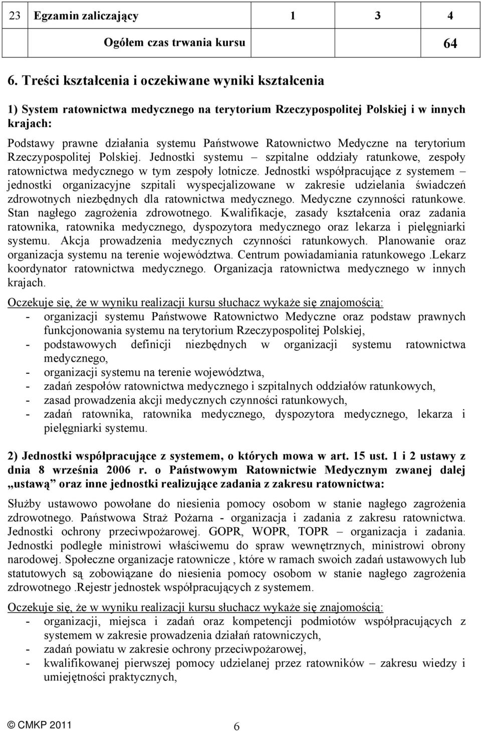 Medyczne na terytorium Rzeczypospolitej Polskiej. Jednostki systemu szpitalne oddziały ratunkowe, zespoły ratownictwa medycznego w tym zespoły lotnicze.