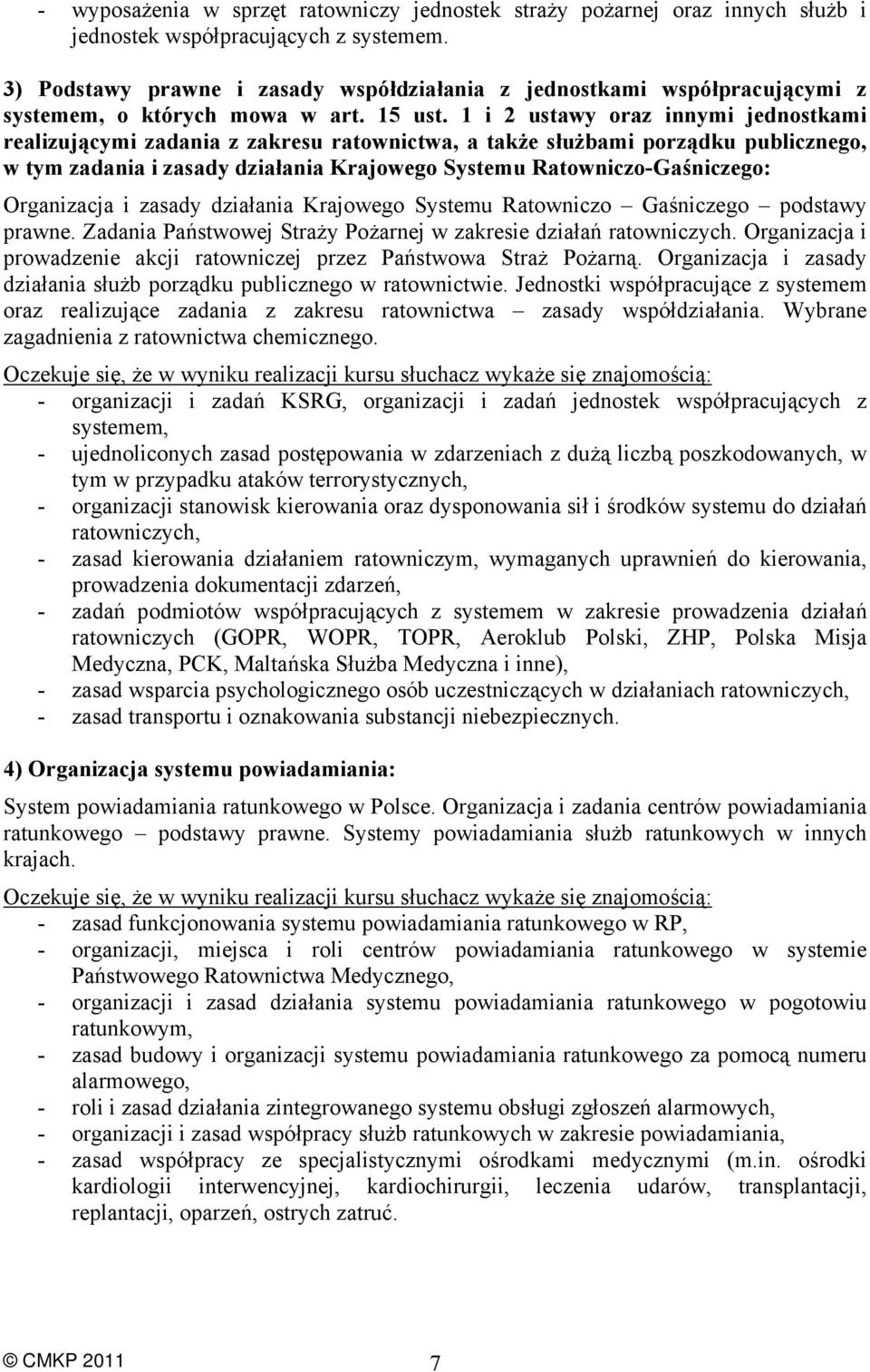 1 i 2 ustawy oraz innymi jednostkami realizującymi zadania z zakresu ratownictwa, a także służbami porządku publicznego, w tym zadania i zasady działania Krajowego Systemu Ratowniczo-Gaśniczego: