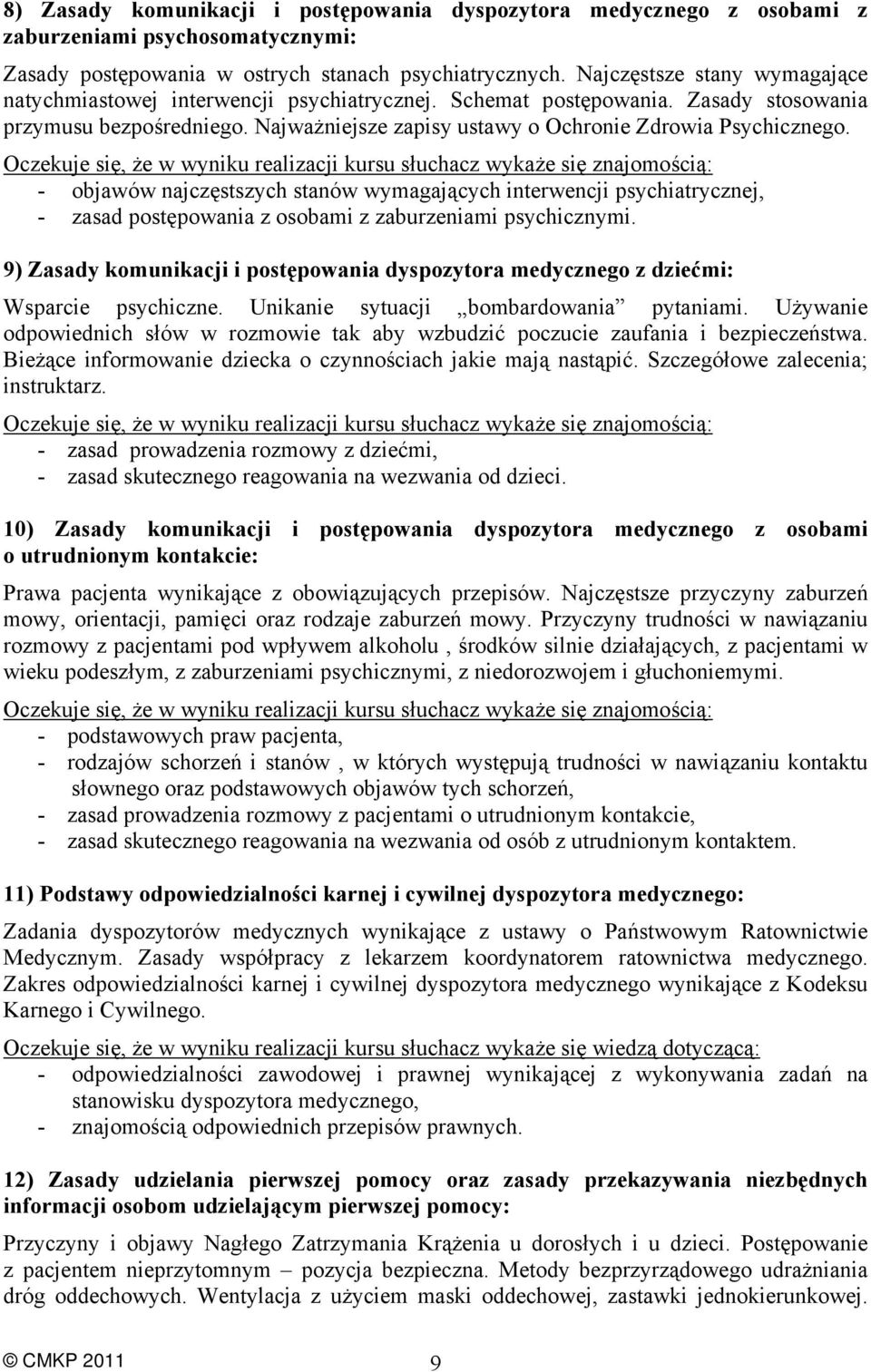 - objawów najczęstszych stanów wymagających interwencji psychiatrycznej, - zasad postępowania z osobami z zaburzeniami psychicznymi.