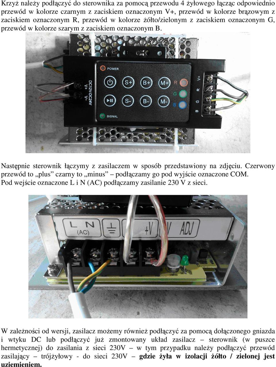 Czerwony przewód to plus czarny to minus podłączamy go pod wyjście oznaczone COM. Pod wejście oznaczone L i N (AC) podłączamy zasilanie 230 V z sieci.