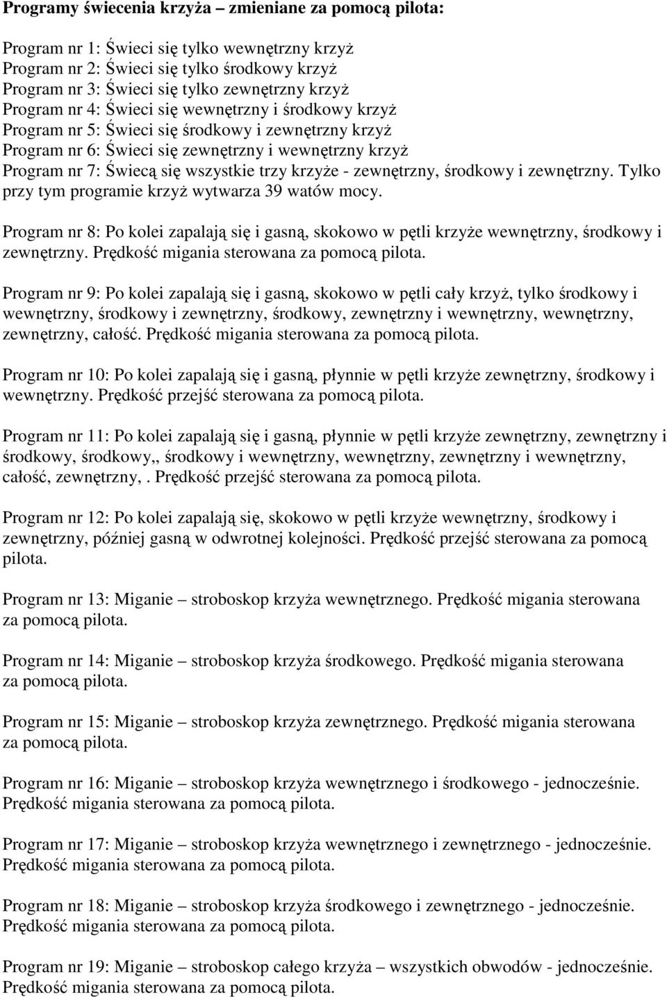 trzy krzyże - zewnętrzny, środkowy i zewnętrzny. Tylko przy tym programie krzyż wytwarza 39 watów mocy.