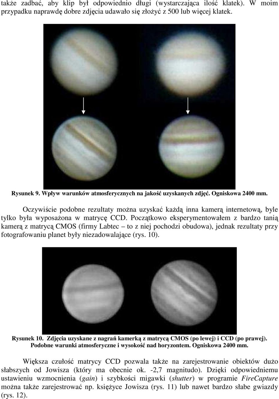 Początkowo eksperymentowałem z bardzo tanią kamerą z matrycą CMOS (firmy Labtec to z niej pochodzi obudowa), jednak rezultaty przy fotografowaniu planet były niezadowalające (rys. 10). Rysunek 10.