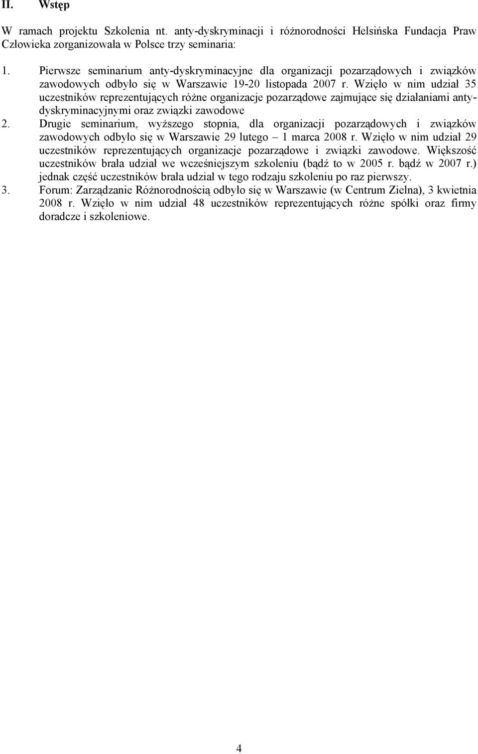 Wzięło w nim udział 35 uczestników reprezentujących różne organizacje pozarządowe zajmujące się działaniami antydyskryminacyjnymi oraz związki zawodowe 2.