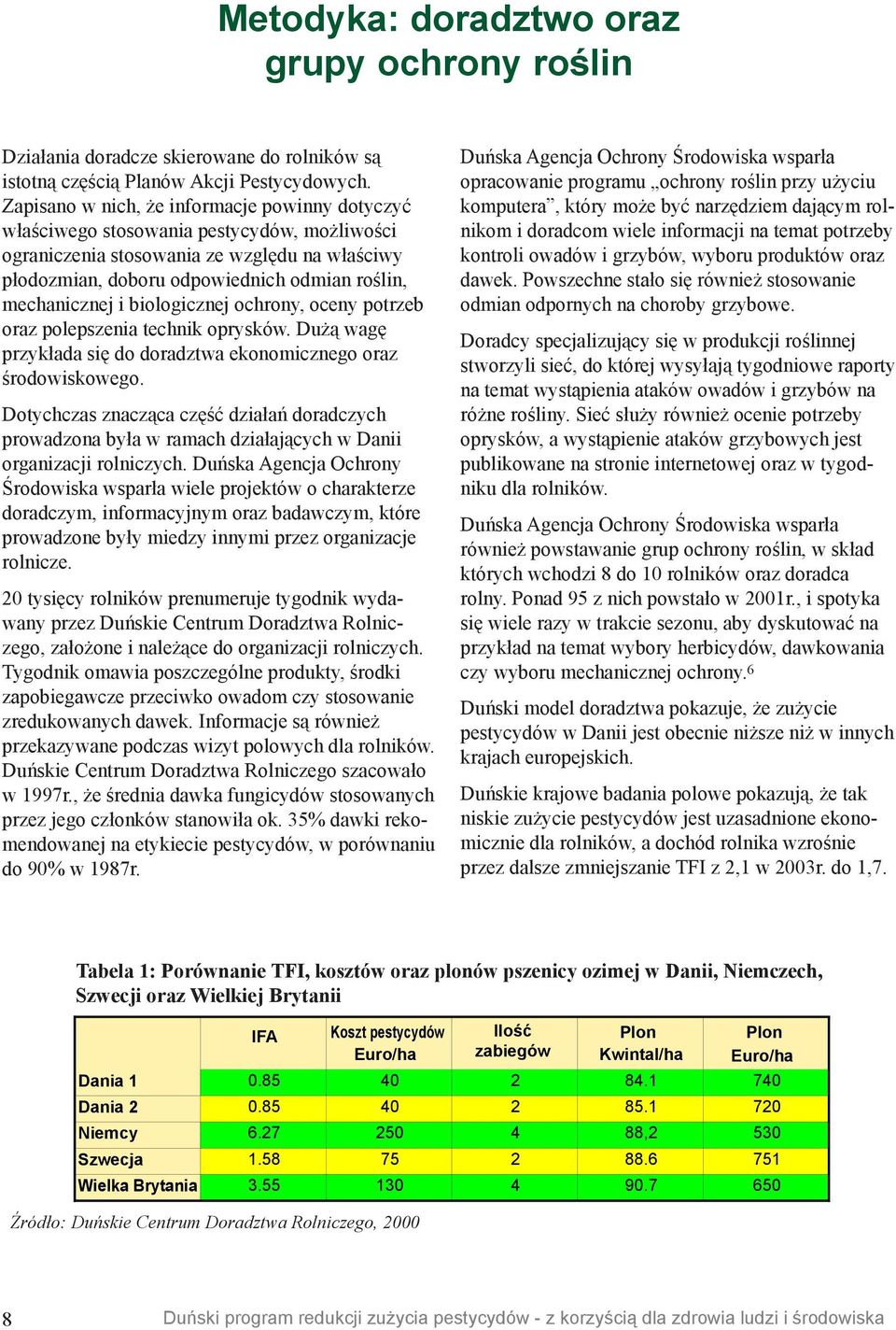 i biologicznej ochrony, oceny potrzeb oraz polepszenia technik oprysków. Dużą wagę przykłada się do doradztwa ekonomicznego oraz środowiskowego.