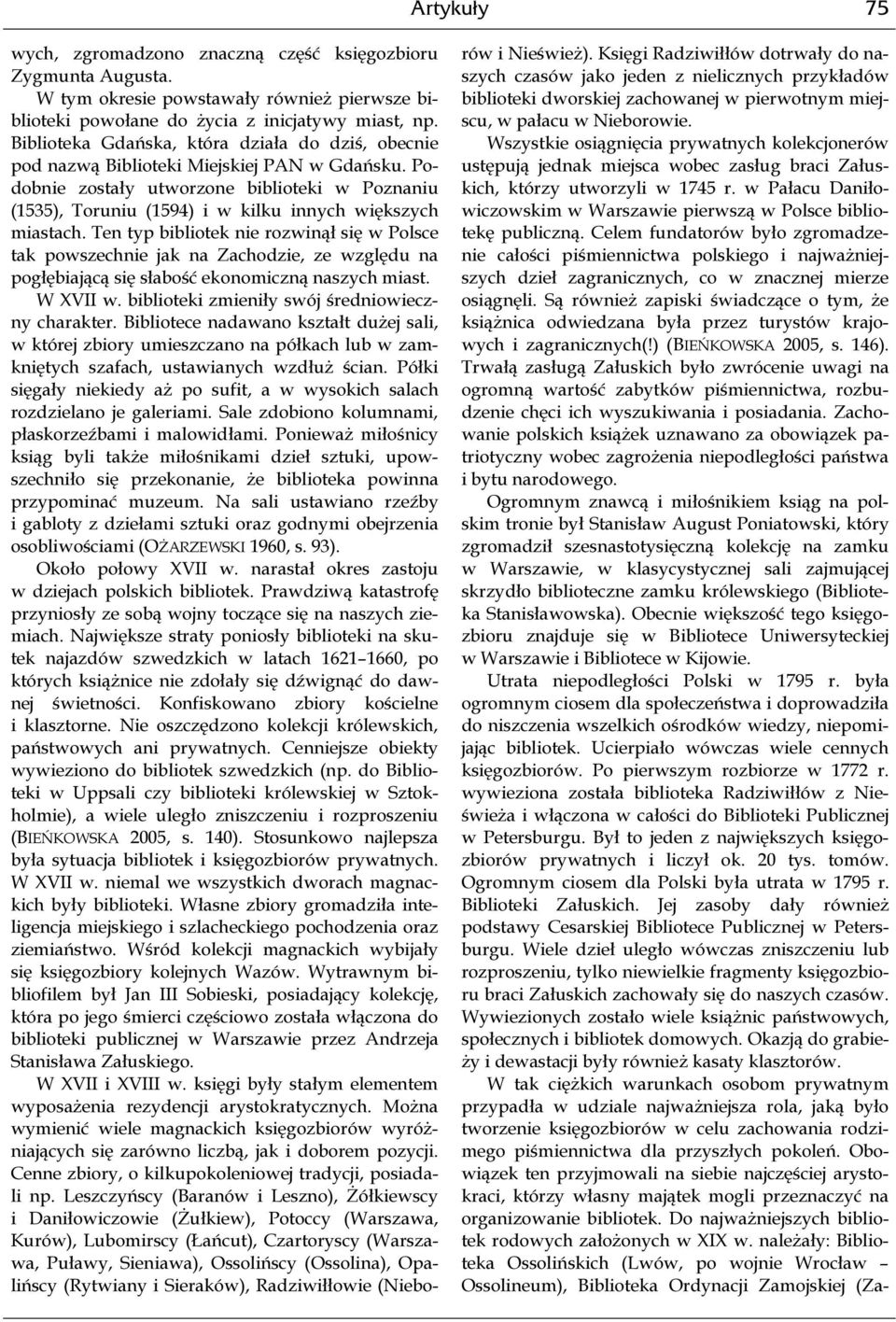 Podobnie zostały utworzone biblioteki w Poznaniu (1535), Toruniu (1594) i w kilku innych większych miastach.