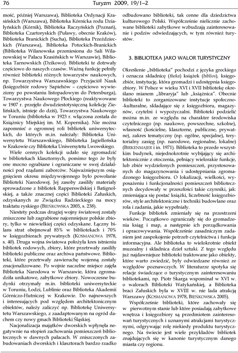 Krasińskich w Warszawie), Biblioteka Tarnowskich (Dzikowo). Biblioteki te dotrwały częściowo do naszych czasów. Ważną funkcję pełniły również biblioteki różnych towarzystw naukowych, np.