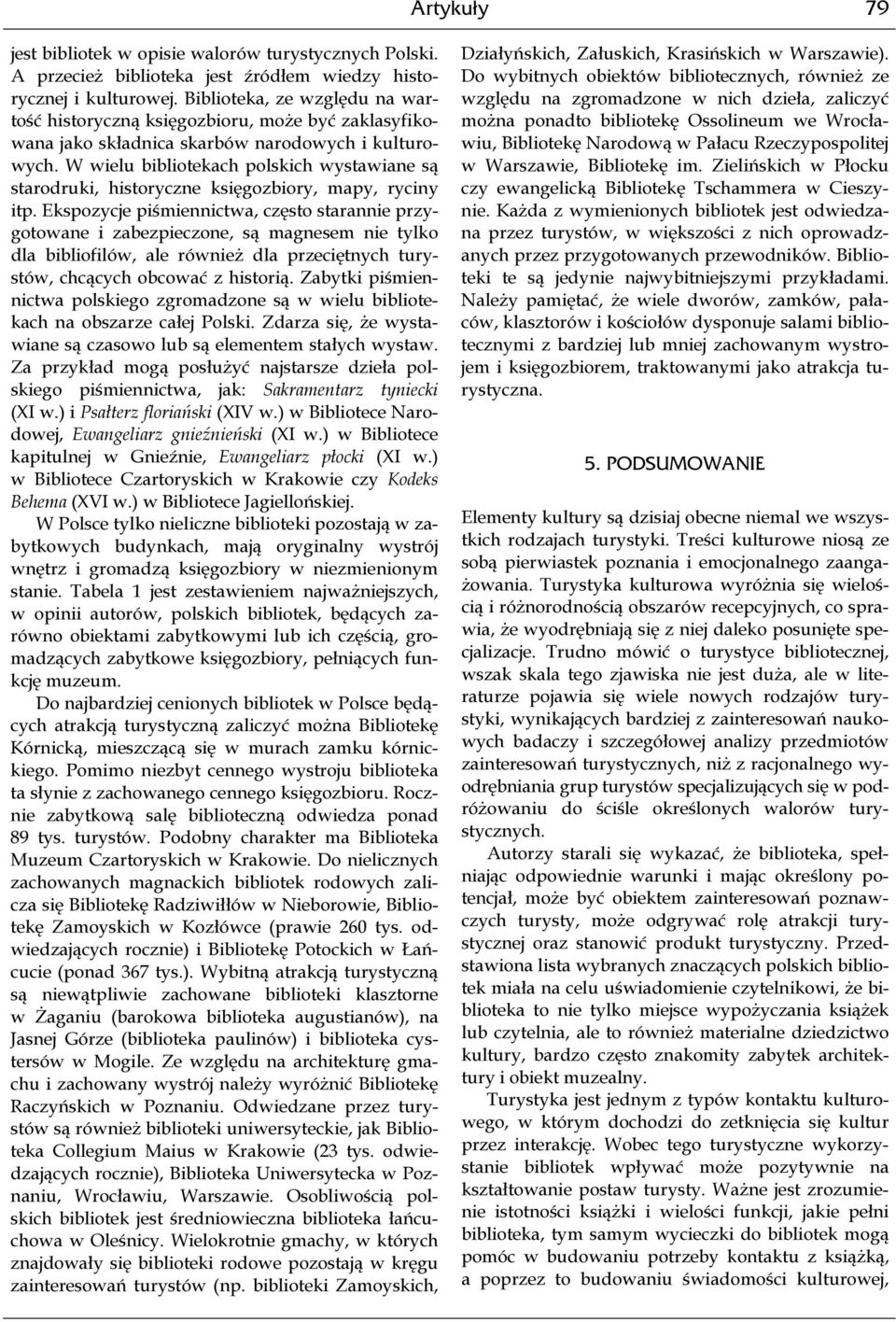 W wielu bibliotekach polskich wystawiane są starodruki, historyczne księgozbiory, mapy, ryciny itp.