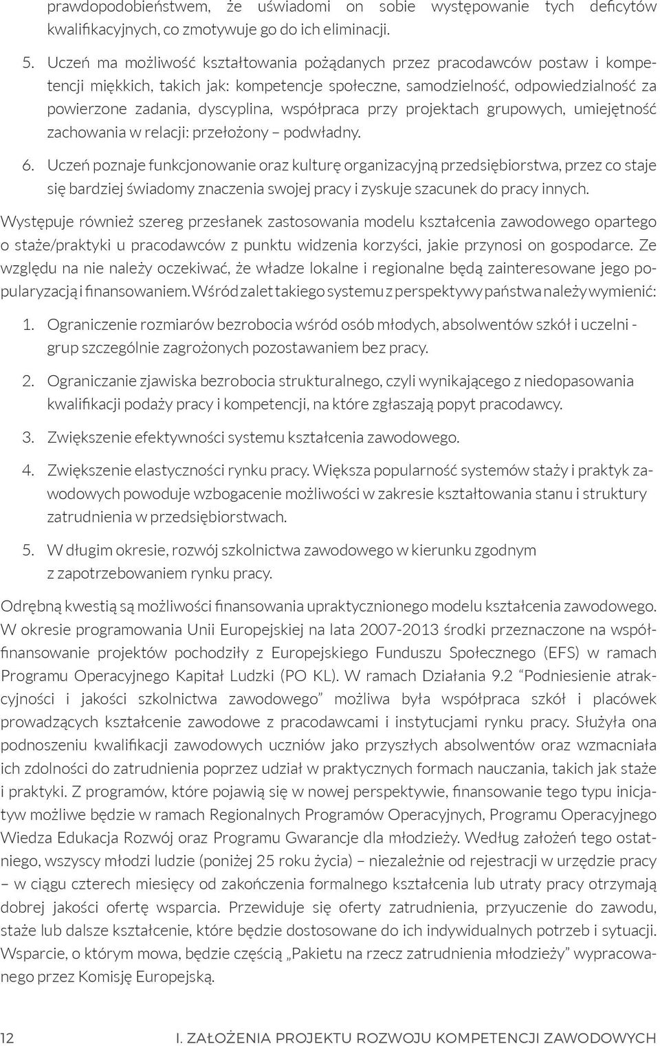 współpraca przy projektach grupowych, umiejętność zachowania w relacji: przełożony podwładny. 6.