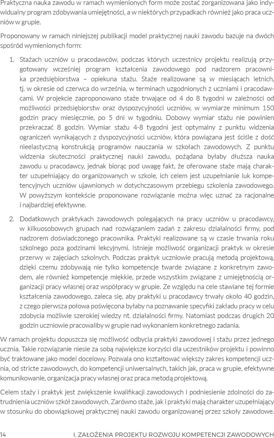 Stażach uczniów u pracodawców, podczas których uczestnicy projektu realizują przygotowany wcześniej program kształcenia zawodowego pod nadzorem pracownika przedsiębiorstwa opiekuna stażu.