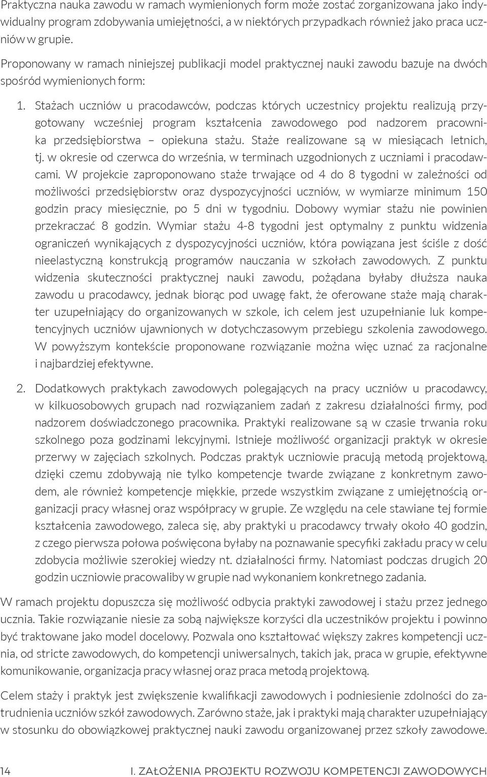 Stażach uczniów u pracodawców, podczas których uczestnicy projektu realizują przygotowany wcześniej program kształcenia zawodowego pod nadzorem pracownika przedsiębiorstwa opiekuna stażu.