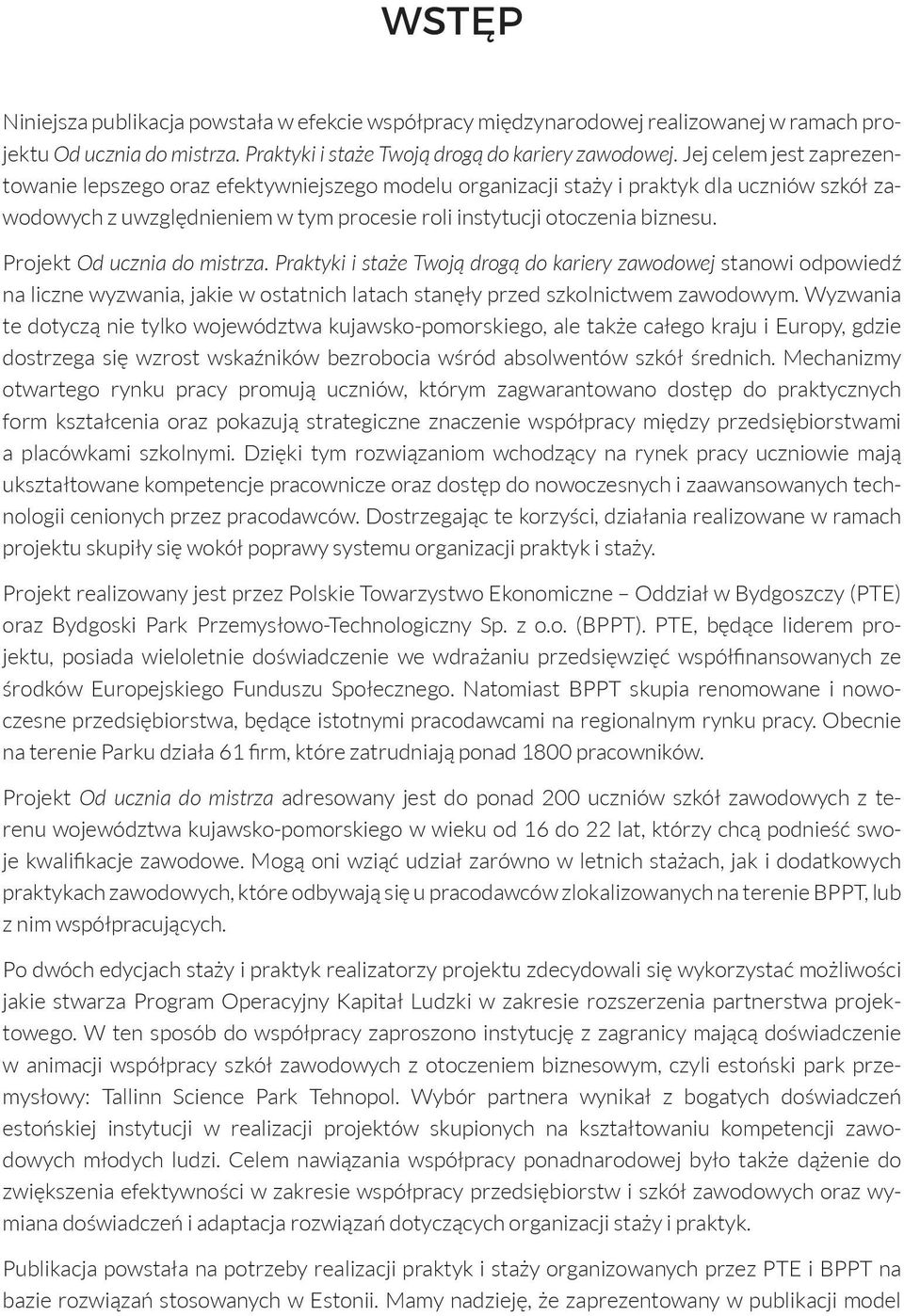 Projekt Od ucznia do mistrza. Praktyki i staże Twoją drogą do kariery zawodowej stanowi odpowiedź na liczne wyzwania, jakie w ostatnich latach stanęły przed szkolnictwem zawodowym.