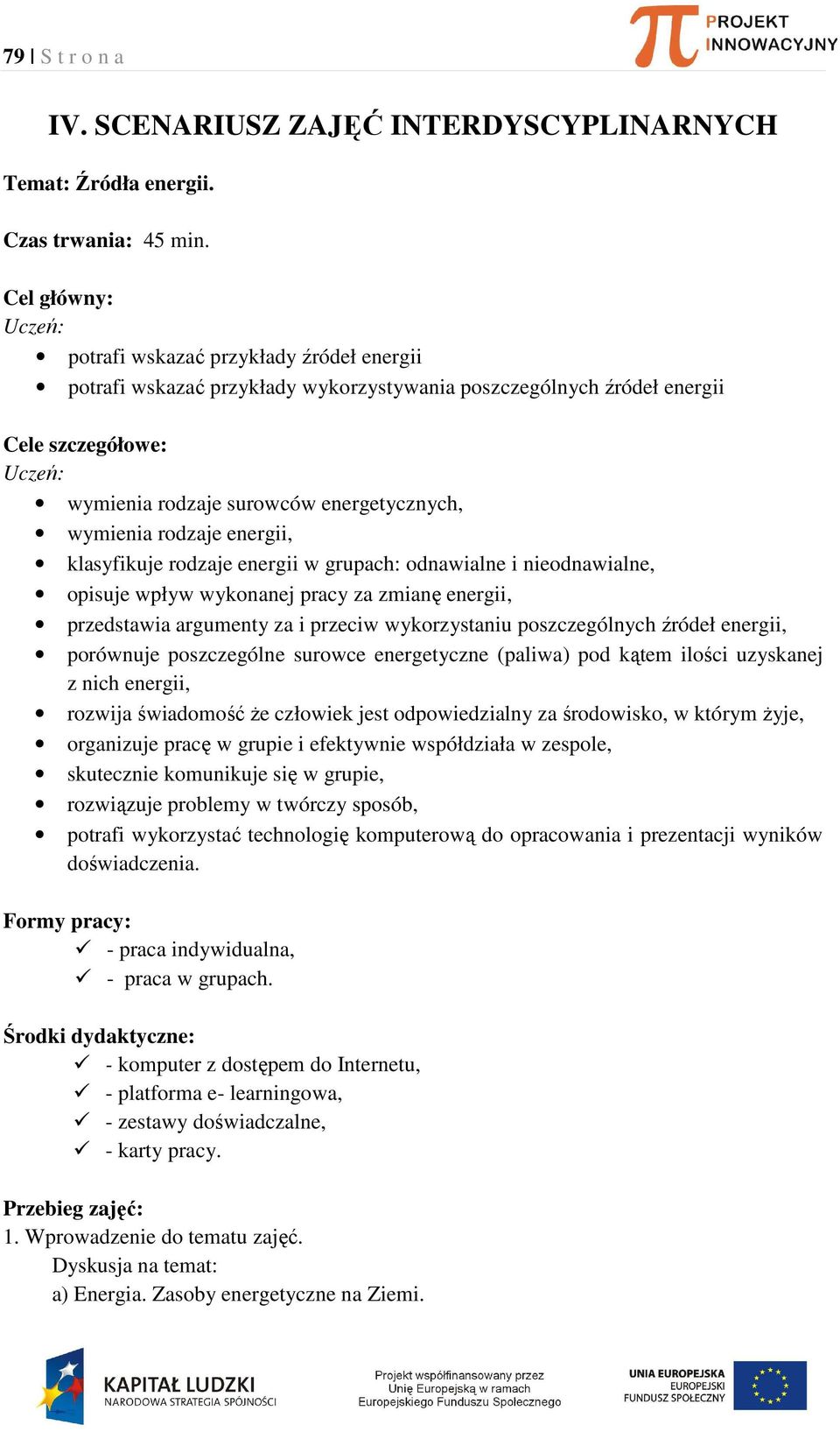 wymienia rodzaje energii, klasyfikuje rodzaje energii w grupach: odnawialne i nieodnawialne, opisuje wpływ wykonanej pracy za zmianę energii, przedstawia argumenty za i przeciw wykorzystaniu