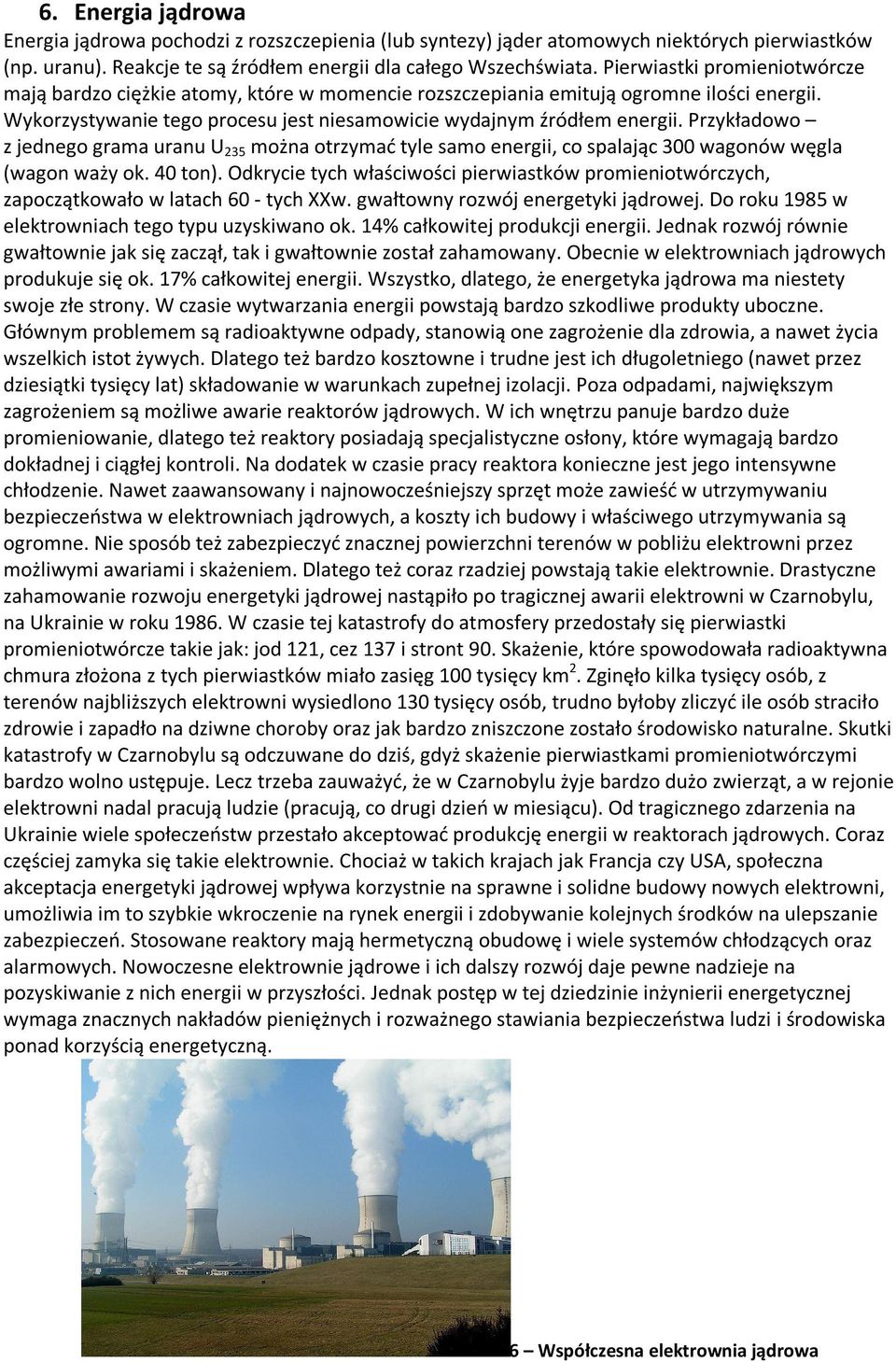Przykładowo z jednego grama uranu U 235 można otrzymać tyle samo energii, co spalając 300 wagonów węgla (wagon waży ok. 40 ton).
