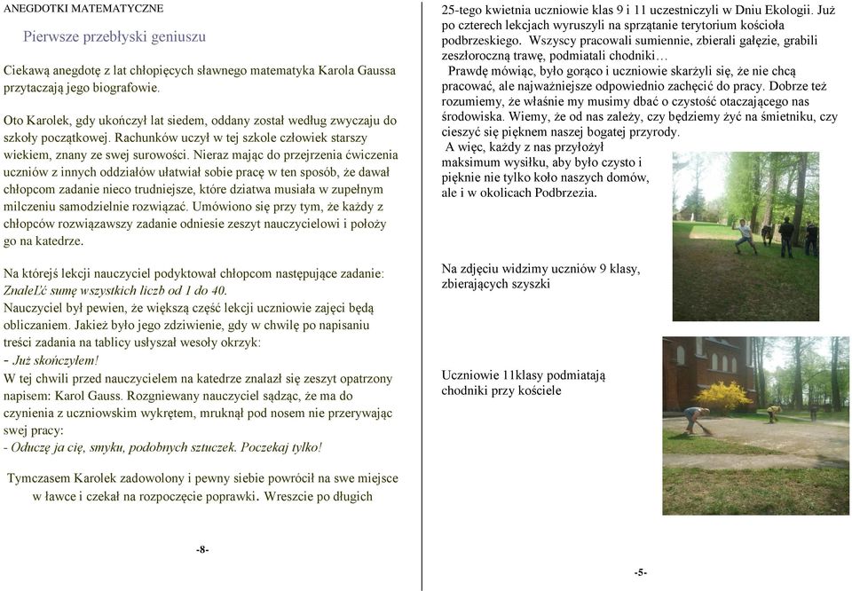 Nieraz mając do przejrzenia ćwiczenia uczniów z innych oddziałów ułatwiał sobie pracę w ten sposób, że dawał chłopcom zadanie nieco trudniejsze, które dziatwa musiała w zupełnym milczeniu