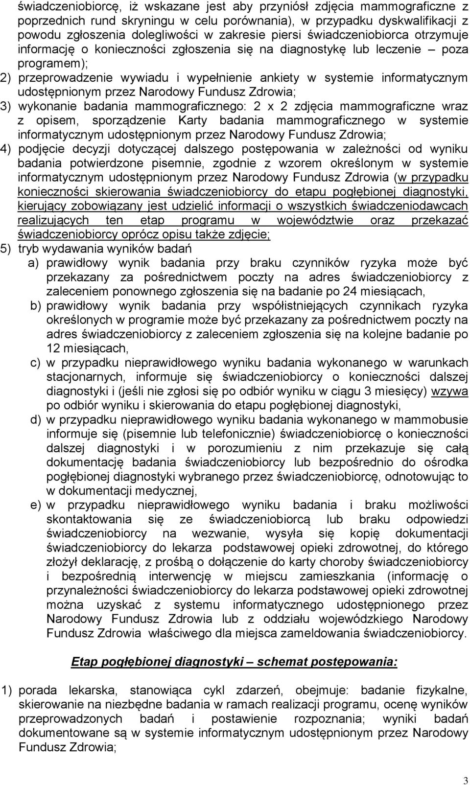 udostępnionym przez Narodowy Fundusz Zdrowia; 3) wykonanie badania mammograficznego: 2 x 2 zdjęcia mammograficzne wraz z opisem, sporządzenie Karty badania mammograficznego w systemie informatycznym