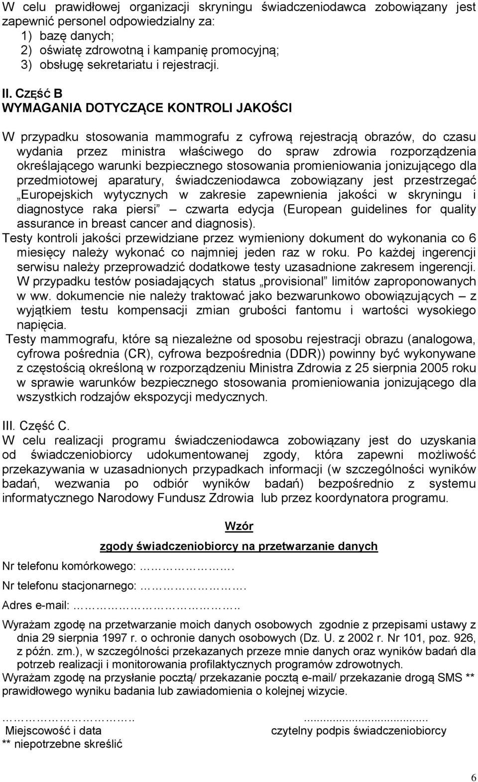 CZĘŚĆ B WYMAGANIA DOTYCZĄCE KONTROLI JAKOŚCI W przypadku stosowania mammografu z cyfrową rejestracją obrazów, do czasu wydania przez ministra właściwego do spraw zdrowia rozporządzenia określającego