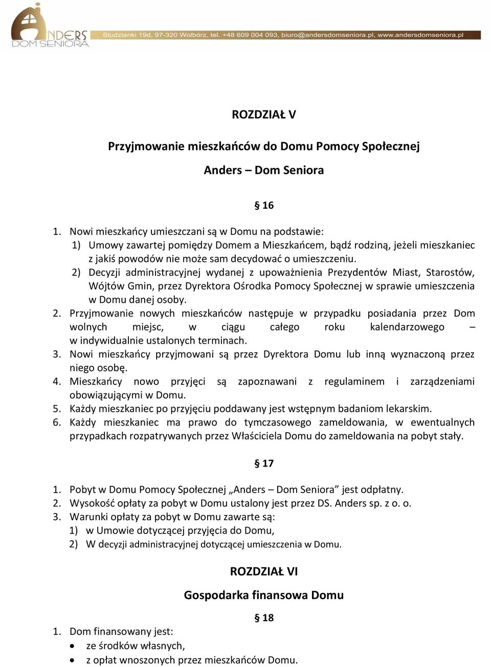 2) Decyzji administracyjnej wydanej z upoważnienia Prezydentów Miast, Starostów, Wójtów Gmin, przez Dyrektora Ośrodka Pomocy Społecznej w sprawie umieszczenia w Domu danej osoby. 2.