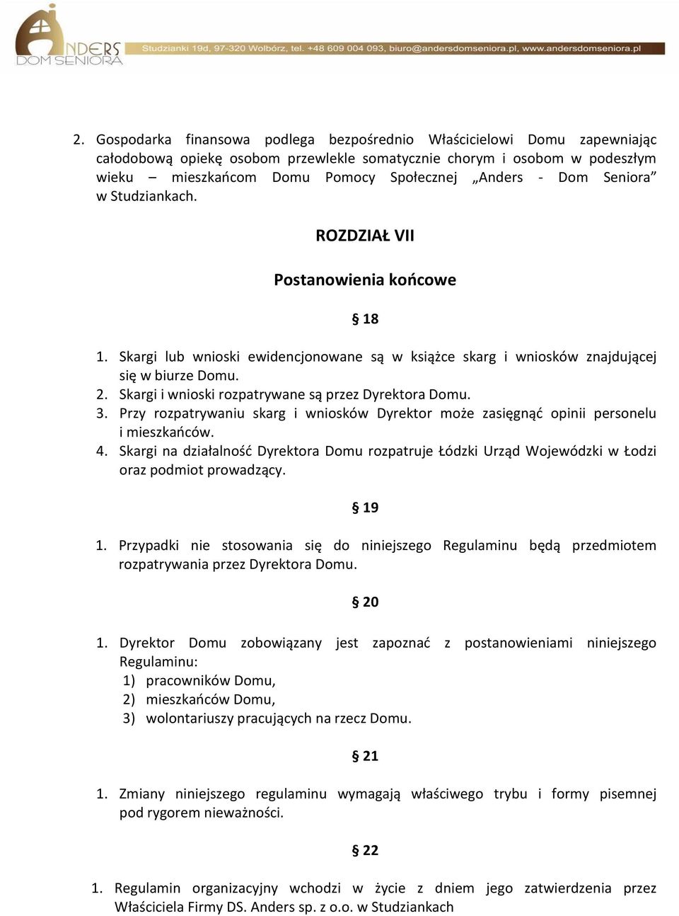 Skargi i wnioski rozpatrywane są przez Dyrektora Domu. 3. Przy rozpatrywaniu skarg i wniosków Dyrektor może zasięgnąć opinii personelu i mieszkańców. 4.