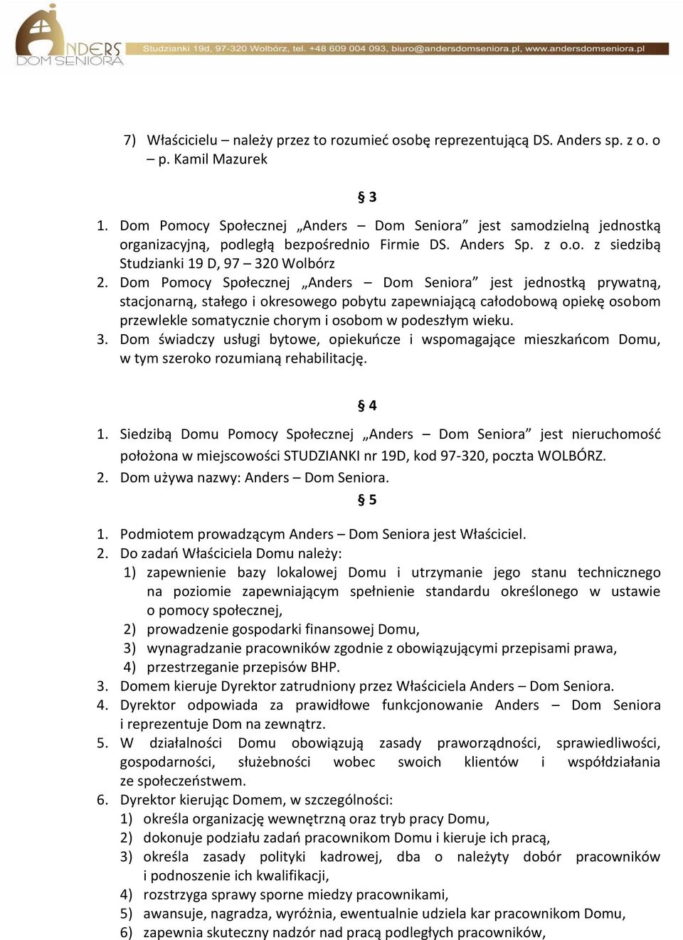 Dom Pomocy Społecznej Anders Dom Seniora jest jednostką prywatną, stacjonarną, stałego i okresowego pobytu zapewniającą całodobową opiekę osobom przewlekle somatycznie chorym i osobom w podeszłym