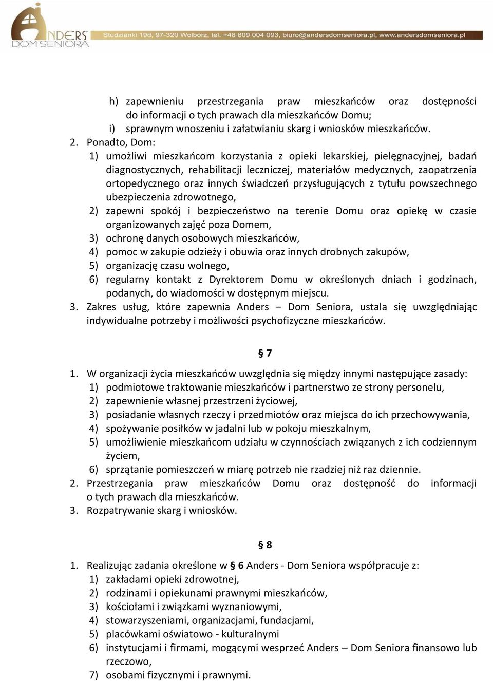 świadczeń przysługujących z tytułu powszechnego ubezpieczenia zdrowotnego, 2) zapewni spokój i bezpieczeństwo na terenie Domu oraz opiekę w czasie organizowanych zajęć poza Domem, 3) ochronę danych