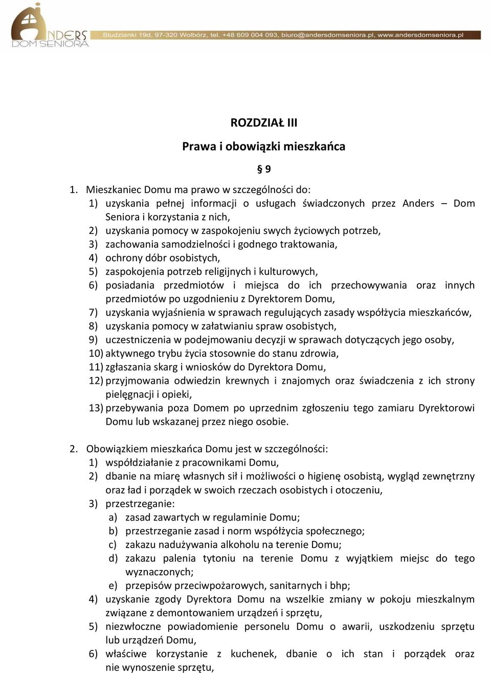 potrzeb, 3) zachowania samodzielności i godnego traktowania, 4) ochrony dóbr osobistych, 5) zaspokojenia potrzeb religijnych i kulturowych, 6) posiadania przedmiotów i miejsca do ich przechowywania