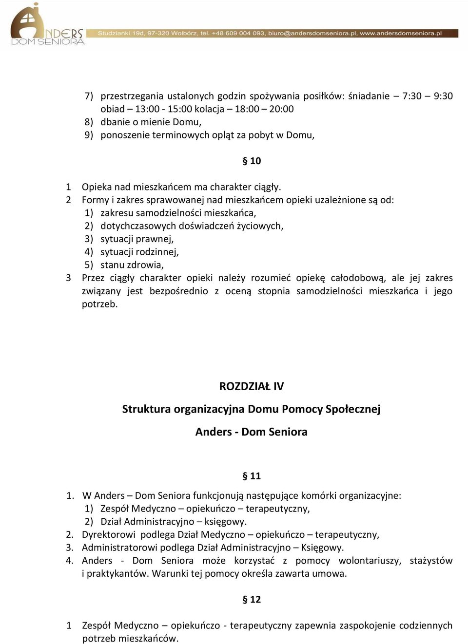 2 Formy i zakres sprawowanej nad mieszkańcem opieki uzależnione są od: 1) zakresu samodzielności mieszkańca, 2) dotychczasowych doświadczeń życiowych, 3) sytuacji prawnej, 4) sytuacji rodzinnej, 5)