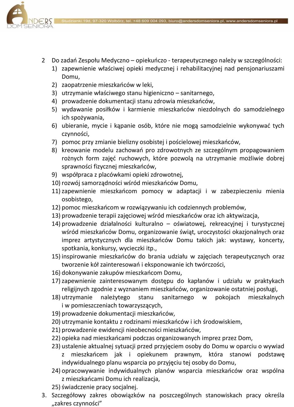 spożywania, 6) ubieranie, mycie i kąpanie osób, które nie mogą samodzielnie wykonywać tych czynności, 7) pomoc przy zmianie bielizny osobistej i pościelowej mieszkańców, 8) kreowanie modelu zachowań