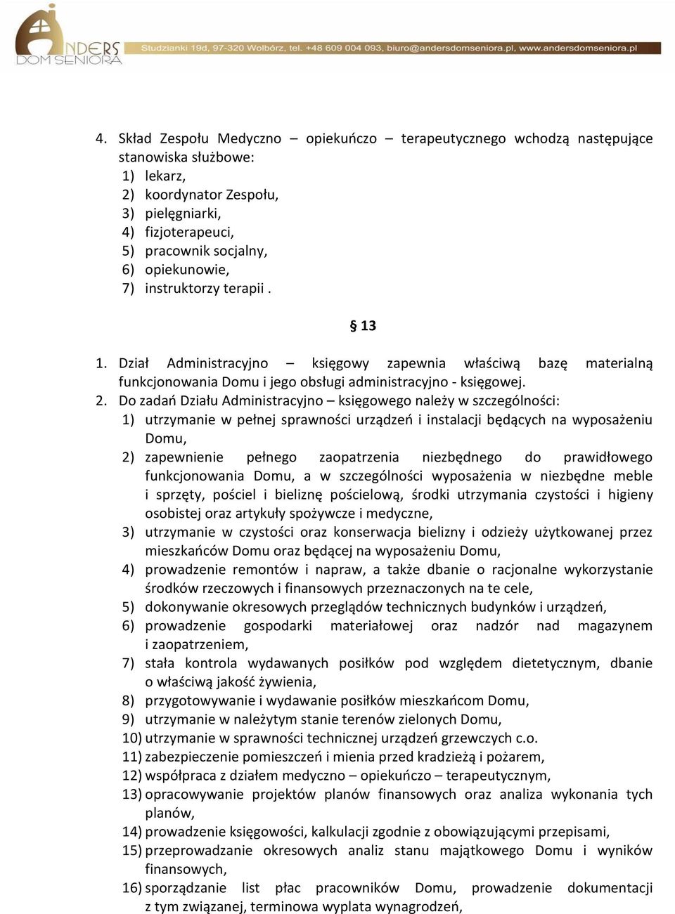 Do zadań Działu Administracyjno księgowego należy w szczególności: 1) utrzymanie w pełnej sprawności urządzeń i instalacji będących na wyposażeniu Domu, 2) zapewnienie pełnego zaopatrzenia