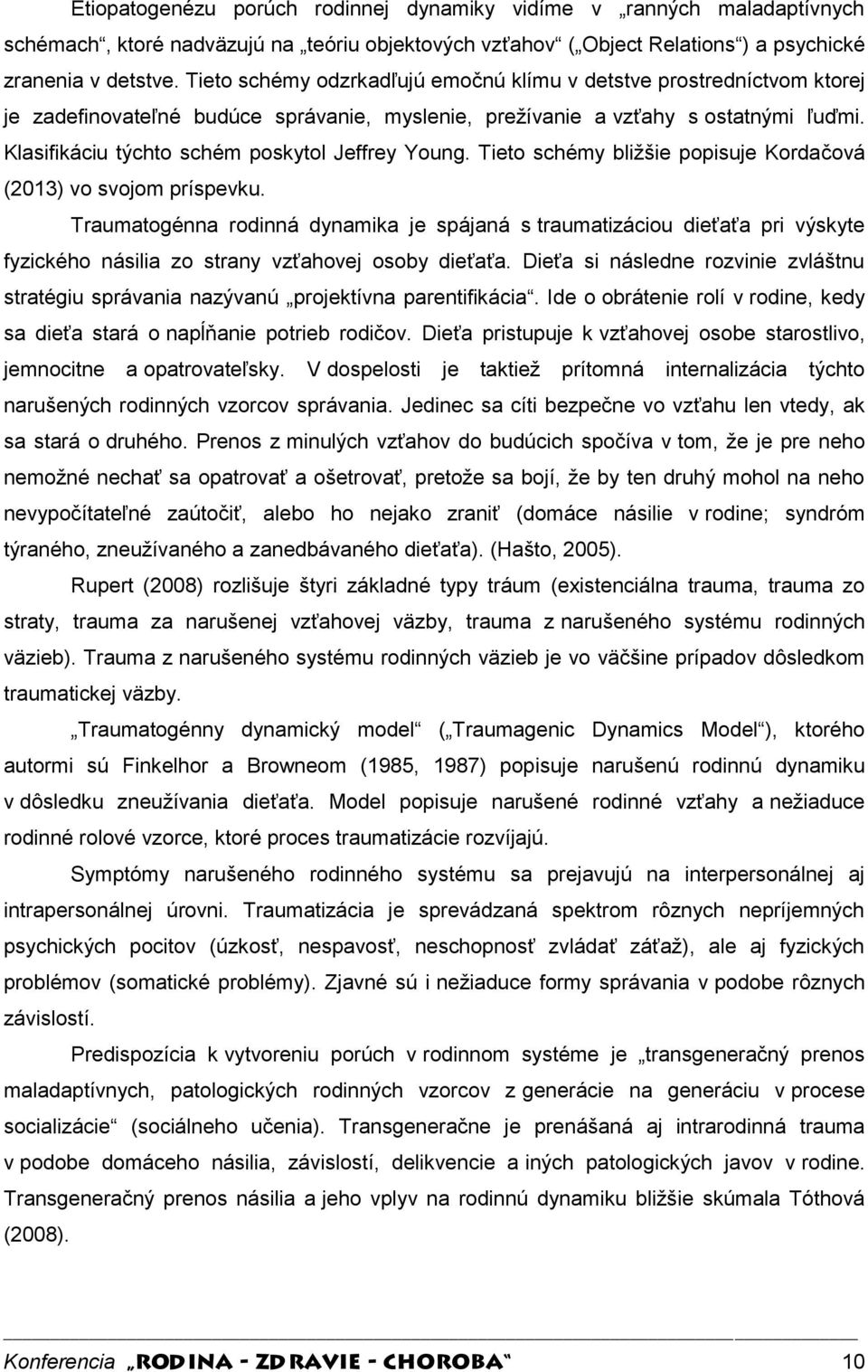 Klasifikáciu týchto schém poskytol Jeffrey Young. Tieto schémy bližšie popisuje Kordačová (2013) vo svojom príspevku.