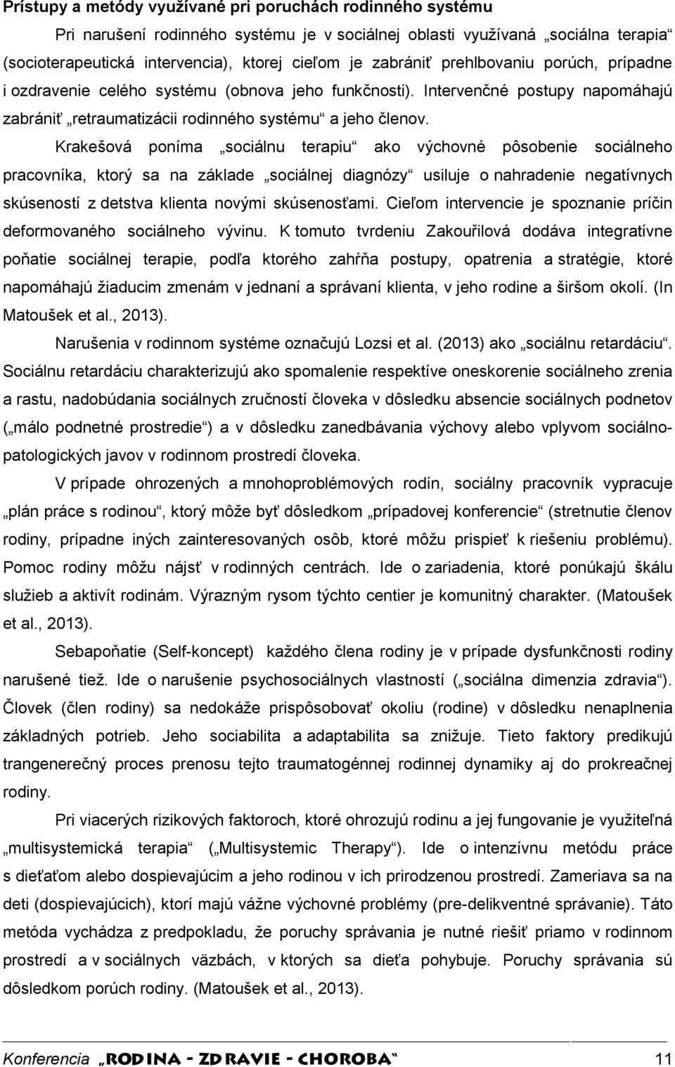 Krakešová poníma sociálnu terapiu ako výchovné pôsobenie sociálneho pracovníka, ktorý sa na základe sociálnej diagnózy usiluje o nahradenie negatívnych skúseností z detstva klienta novými