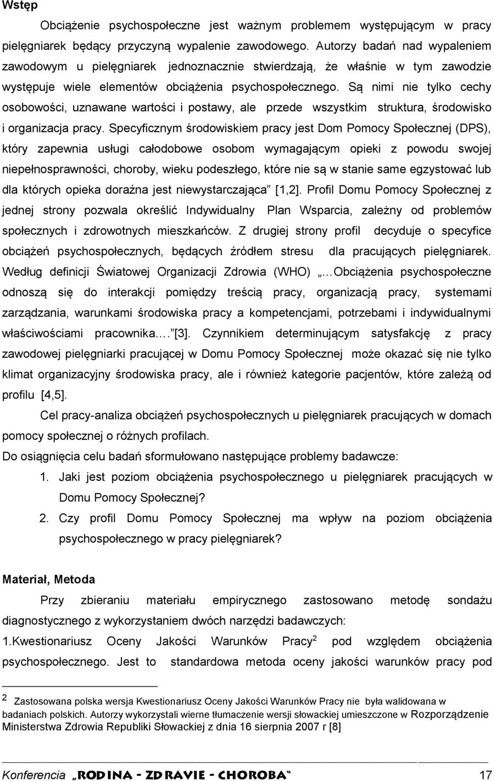 Są nimi nie tylko cechy osobowości, uznawane wartości i postawy, ale przede wszystkim struktura, środowisko i organizacja pracy.