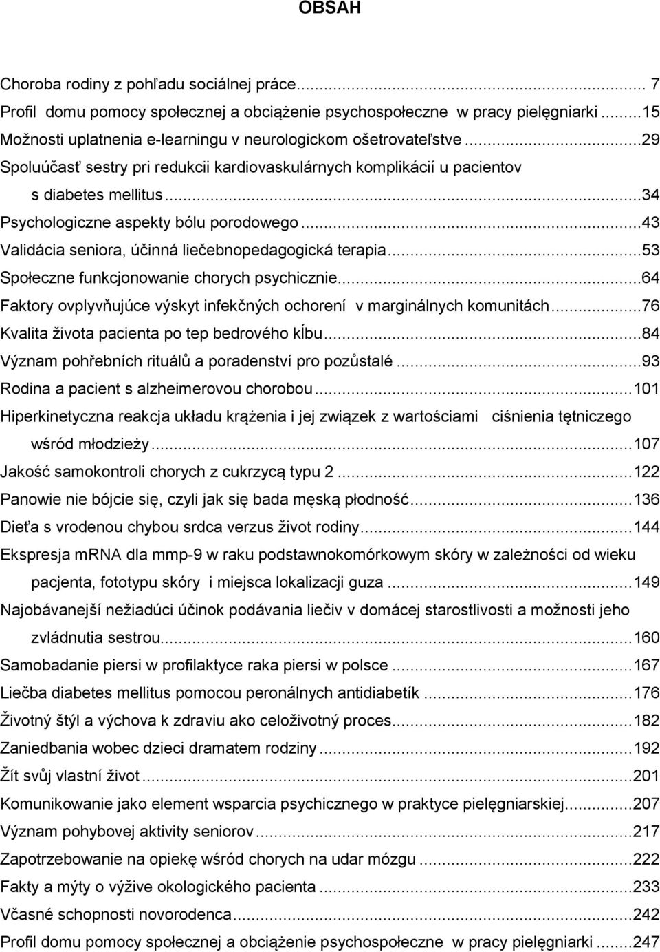 ..53 Społeczne funkcjonowanie chorych psychicznie...64 Faktory ovplyvňujúce výskyt infekčných ochorení v marginálnych komunitách...76 Kvalita života pacienta po tep bedrového kĺbu.