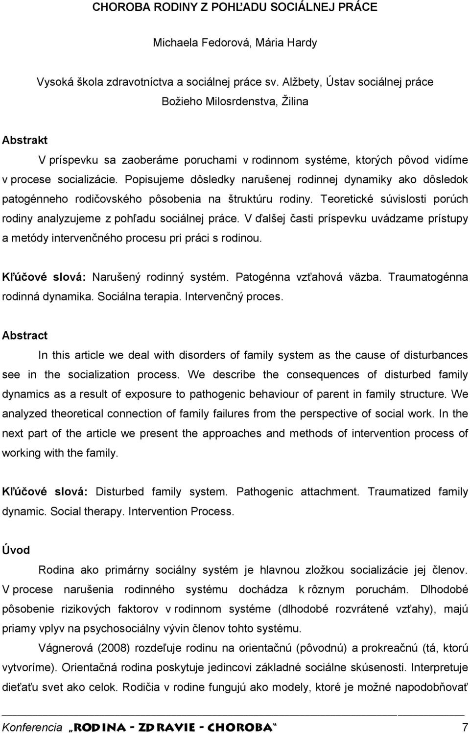 Popisujeme dôsledky narušenej rodinnej dynamiky ako dôsledok patogénneho rodičovského pôsobenia na štruktúru rodiny. Teoretické súvislosti porúch rodiny analyzujeme z pohľadu sociálnej práce.