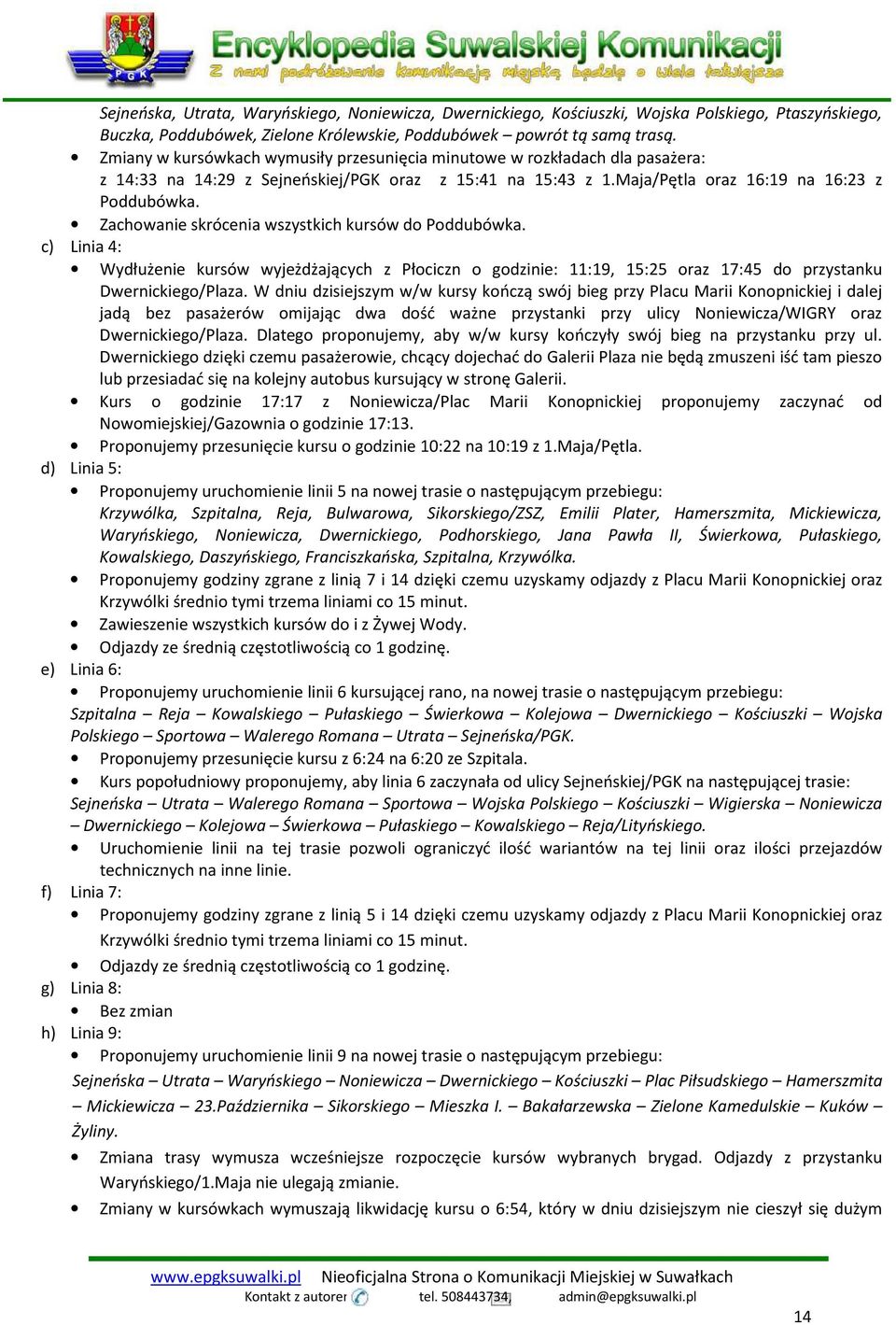 Zachowanie skrócenia wszystkich kursów do Poddubówka. c) Linia 4: Wydłużenie kursów wyjeżdżających z Płociczn o godzinie: 11:19, 15:25 oraz 17:45 do przystanku Dwernickiego/Plaza.