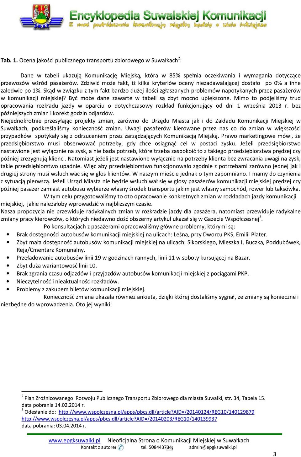 Skąd w związku z tym fakt bardzo dużej ilości zgłaszanych problemów napotykanych przez pasażerów w komunikacji miejskiej? Być może dane zawarte w tabeli są zbyt mocno upiększone.