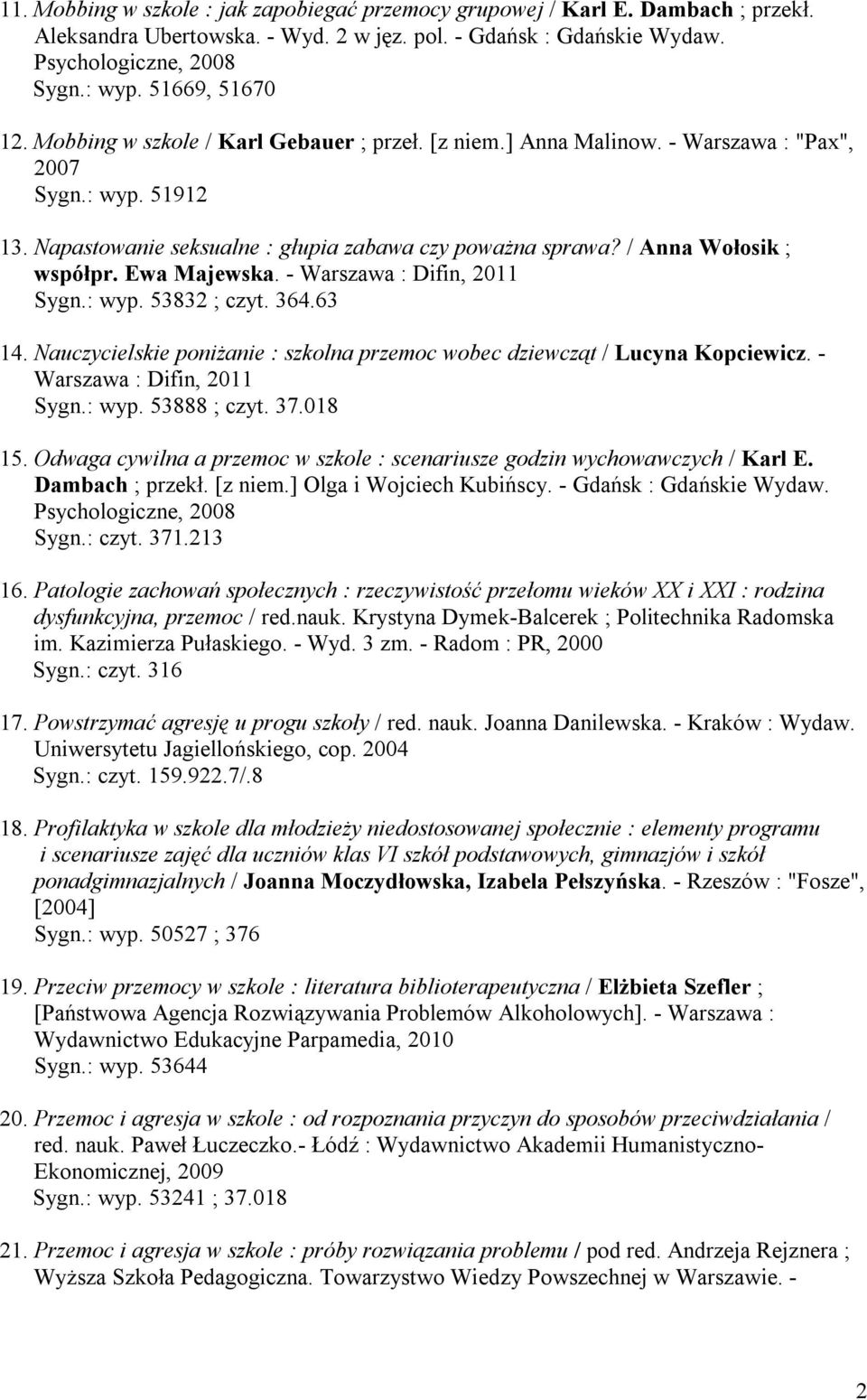 / Anna Wołosik ; współpr. Ewa Majewska. - Warszawa : Difin, 2011 Sygn.: wyp. 53832 ; czyt. 364.63 14. Nauczycielskie poniżanie : szkolna przemoc wobec dziewcząt / Lucyna Kopciewicz.