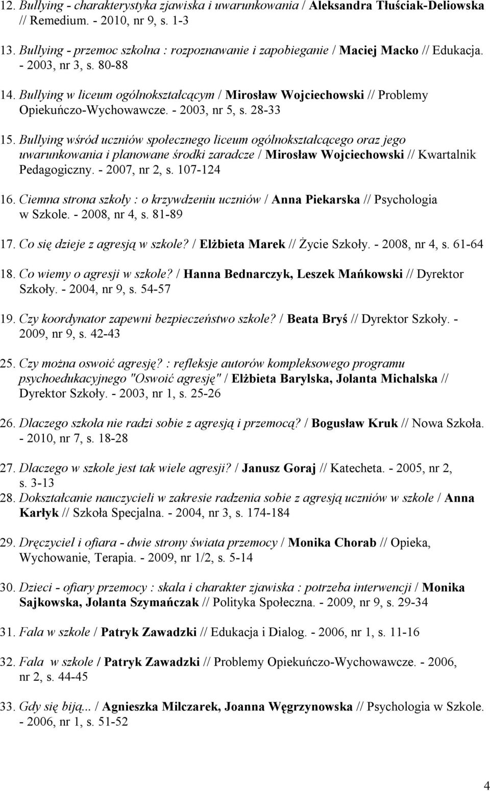 Bullying w liceum ogólnokształcącym / Mirosław Wojciechowski // Problemy Opiekuńczo-Wychowawcze. - 2003, nr 5, s. 28-33 15.