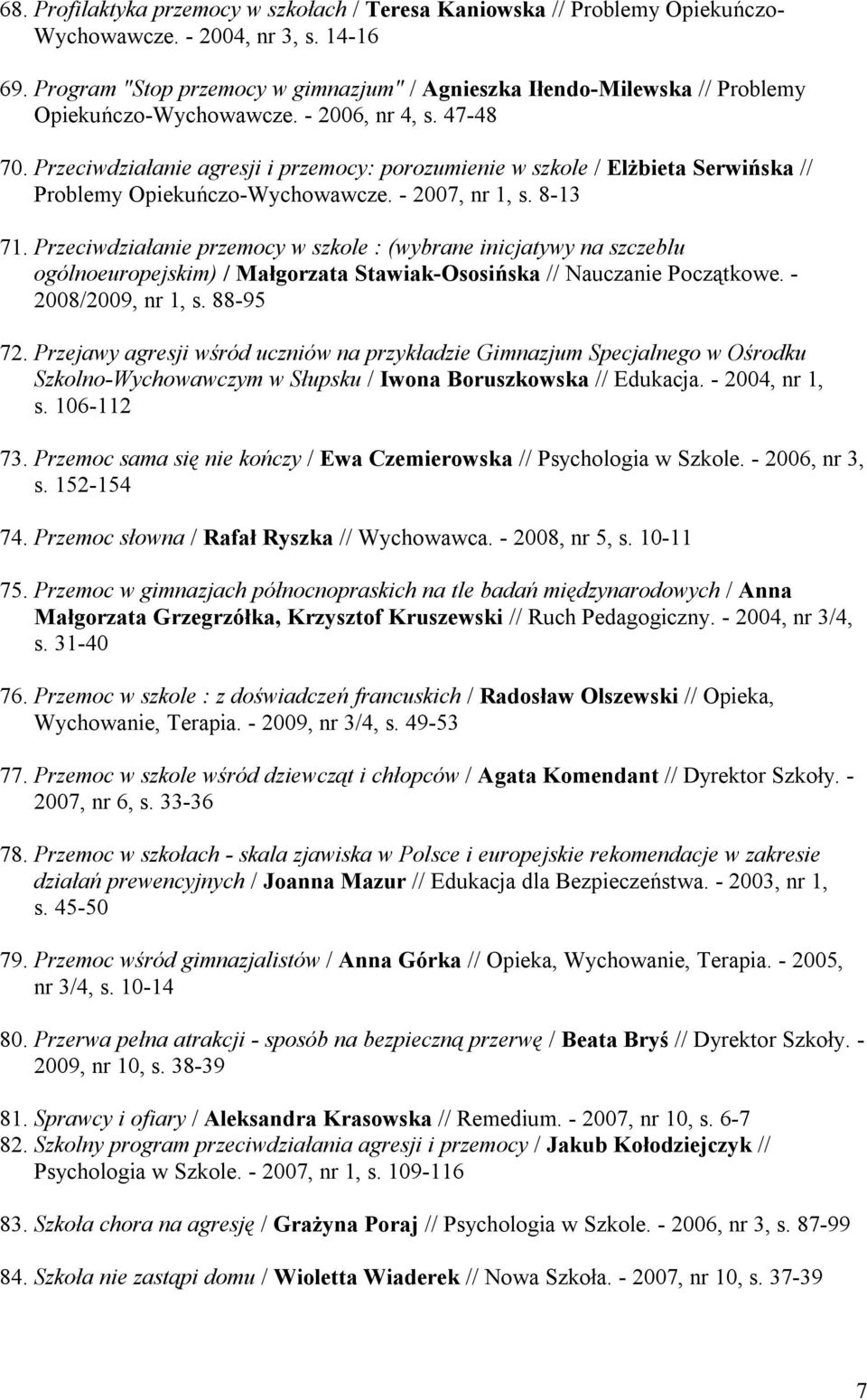 Przeciwdziałanie agresji i przemocy: porozumienie w szkole / Elżbieta Serwińska // Problemy Opiekuńczo-Wychowawcze. - 2007, nr 1, s. 8-13 71.