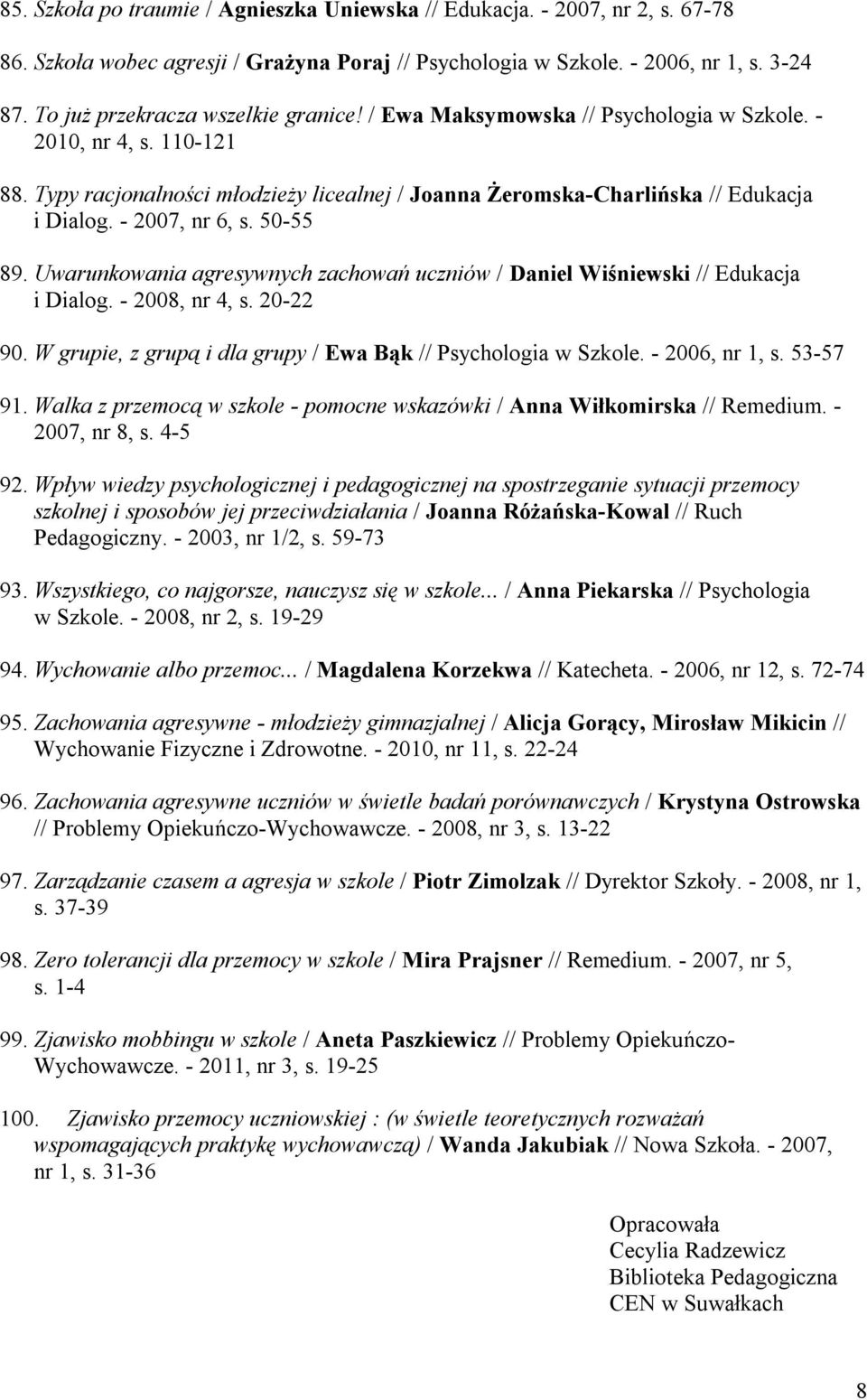 - 2007, nr 6, s. 50-55 89. Uwarunkowania agresywnych zachowań uczniów / Daniel Wiśniewski // Edukacja i Dialog. - 2008, nr 4, s. 20-22 90.