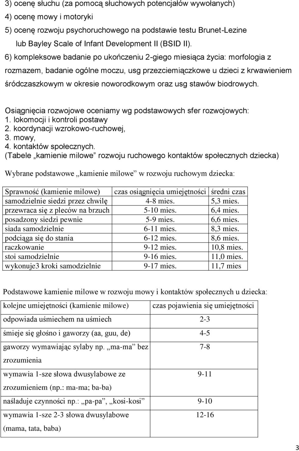 6) kompleksowe badanie po ukończeniu 2-giego miesiąca życia: morfologia z rozmazem, badanie ogólne moczu, usg przezciemiączkowe u dzieci z krwawieniem śródczaszkowym w okresie noworodkowym oraz usg