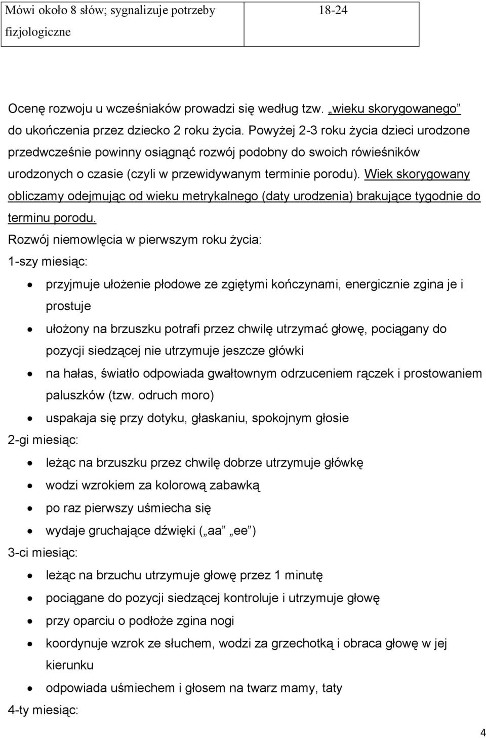 Wiek skorygowany obliczamy odejmując od wieku metrykalnego (daty urodzenia) brakujące tygodnie do terminu porodu.