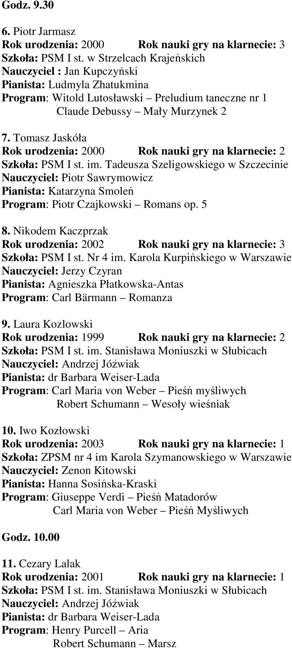 Tomasz Jaskóła Rok urodzenia: 2000 Rok nauki gry na klarnecie: 2 Szkoła: PSM I st. im.