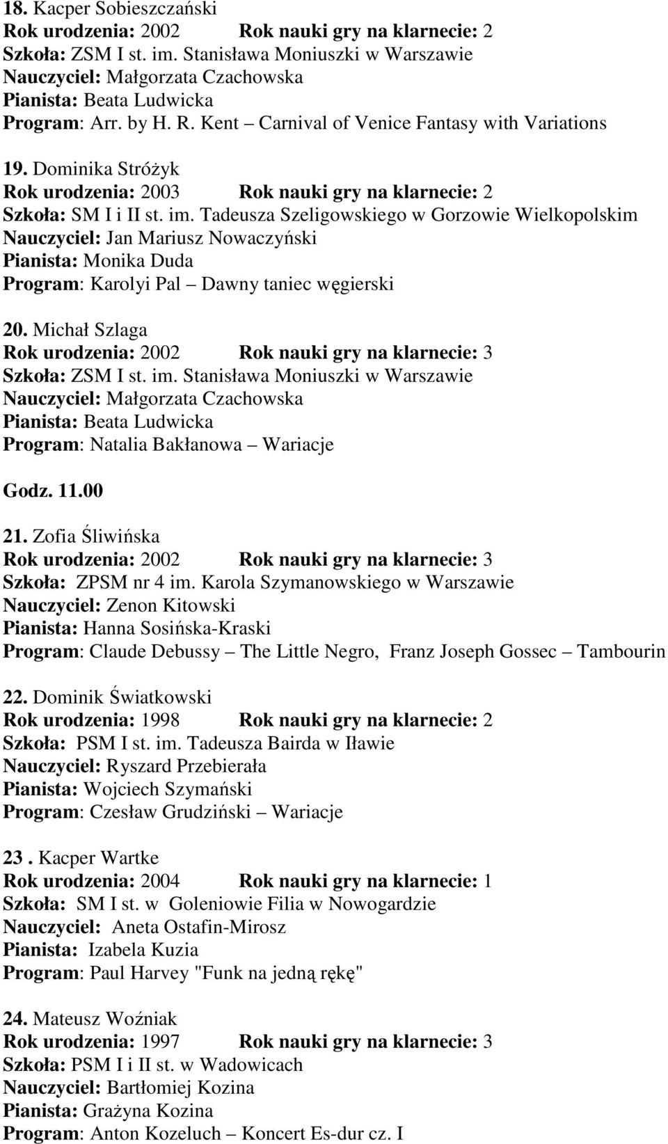 Tadeusza Szeligowskiego w Gorzowie Wielkopolskim Nauczyciel: Jan Mariusz Nowaczyński Pianista: Monika Duda Program: Karolyi Pal Dawny taniec węgierski 20.