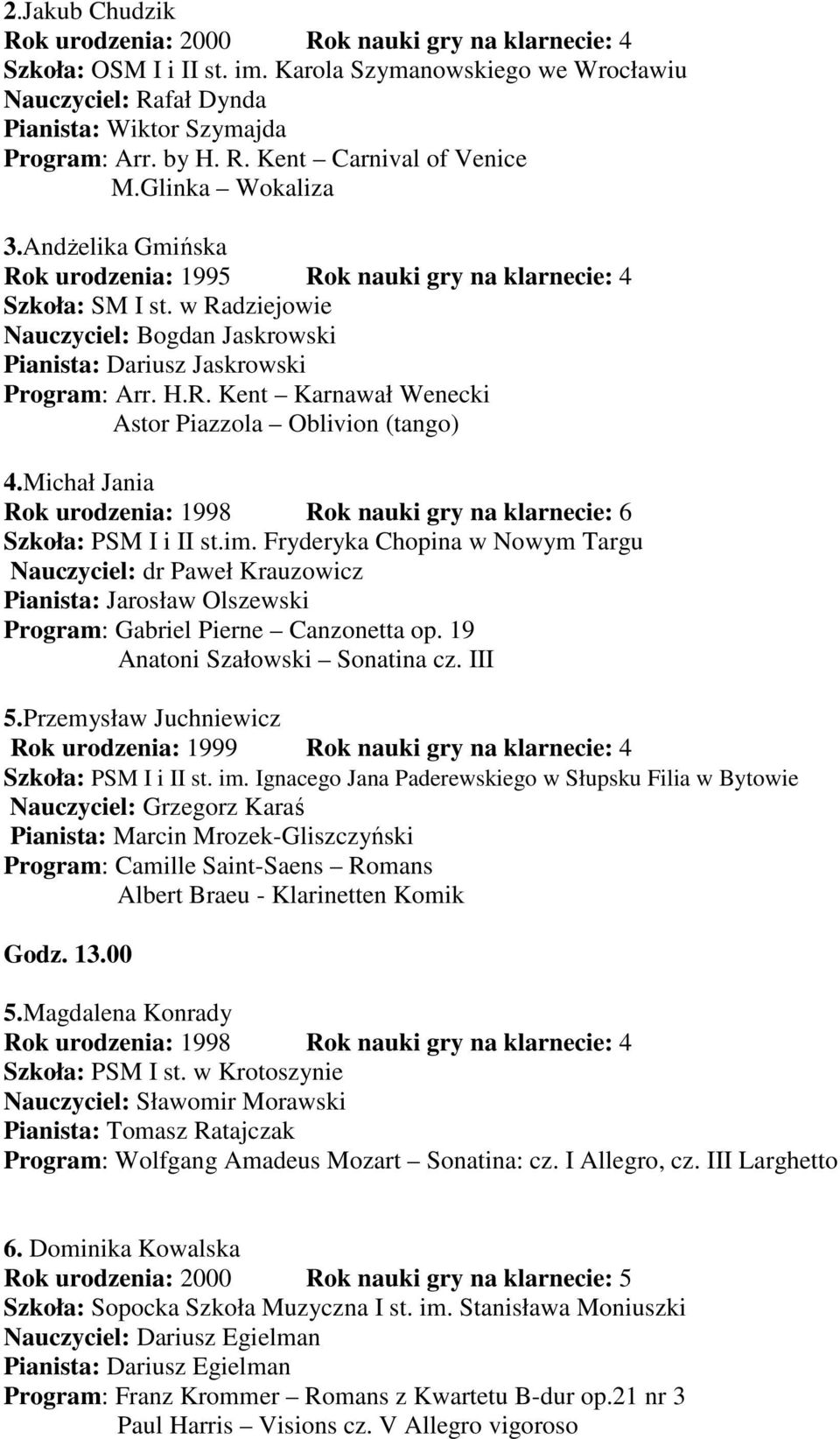 Michał Jania Rok urodzenia: 1998 Rok nauki gry na klarnecie: 6 Szkoła: PSM I i II st.im.
